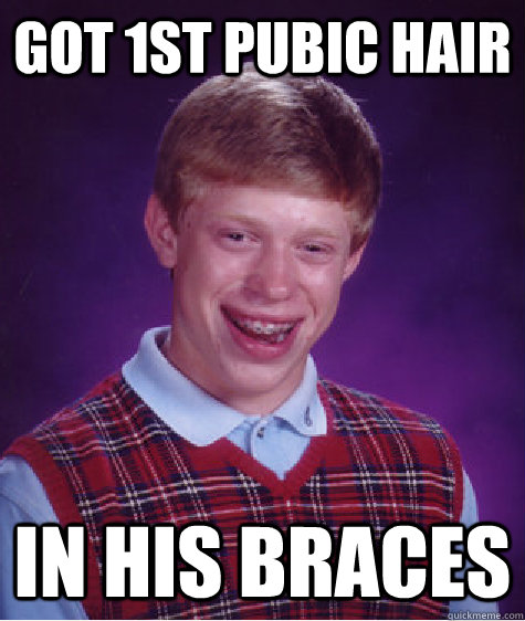 Got 1st pubic hair in his braces  Bad Luck Brian
