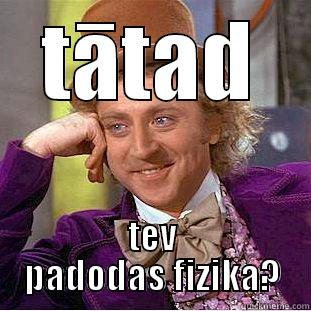 TĀTAD TEV PADODAS FIZIKA? Creepy Wonka