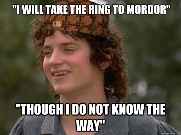 I Will Take The Ring To Mordor Though I Do Not Know The Way I Will Take The Ring To Mordor Though I Do Not Know The Way