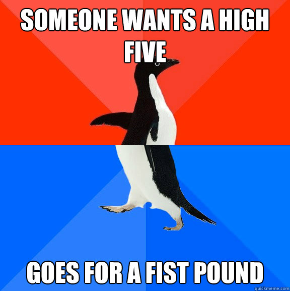 Someone wants a high five Goes for a fist pound  Socially Awesome Awkward Penguin