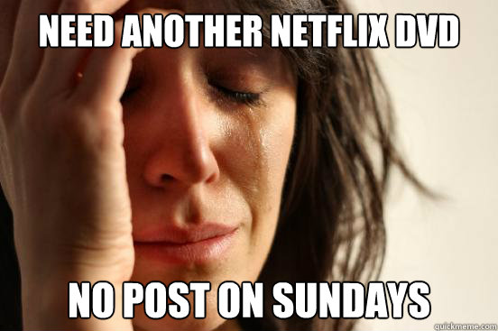 Need another Netflix DVD No post on Sundays - Need another Netflix DVD No post on Sundays  First World Problems