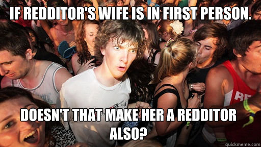 If redditor's wife is in first person.
 Doesn't that make her a redditor also?  Sudden Clarity Clarence
