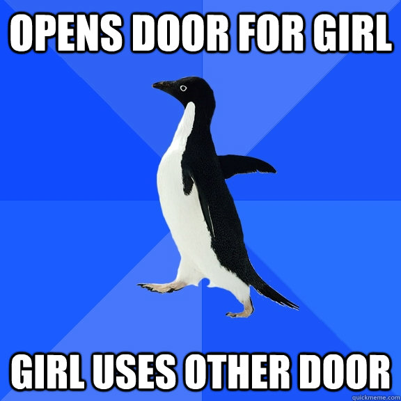 Opens door for girl Girl uses other door  Socially Awkward Penguin