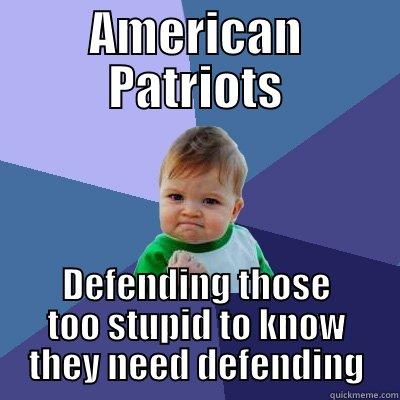 AMERICAN PATRIOTS DEFENDING THOSE TOO STUPID TO KNOW THEY NEED DEFENDING Success Kid