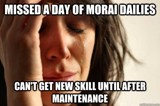 Missed a day of morai dailies Can't get new skill until after maintenance  First World Problems