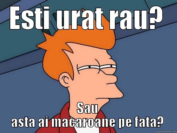 ESTI URAT RAU? SAU ASTA AI MACAROANE PE FATA? Futurama Fry