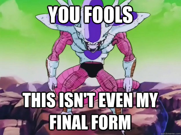 You fools This isn't even my final form - You fools This isn't even my final form  Final Form Frieza