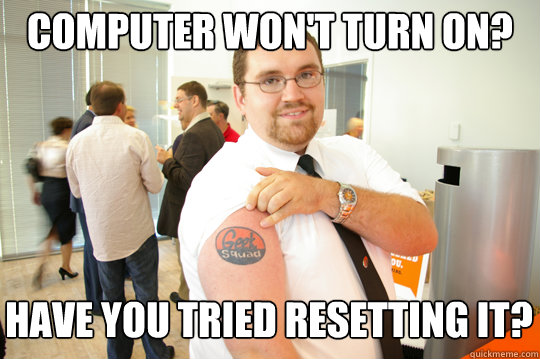 Computer won't turn on? Have you tried resetting it?  GeekSquad Gus
