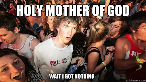 Holy mother of god wait i got nothing  Sudden Clarity Clarence