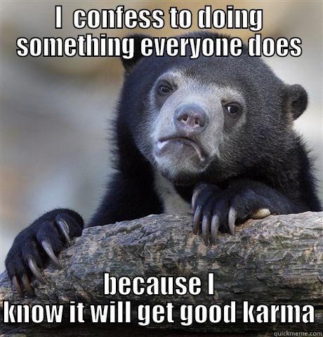I  CONFESS TO DOING SOMETHING EVERYONE DOES BECAUSE I KNOW IT WILL GET GOOD KARMA Confession Bear