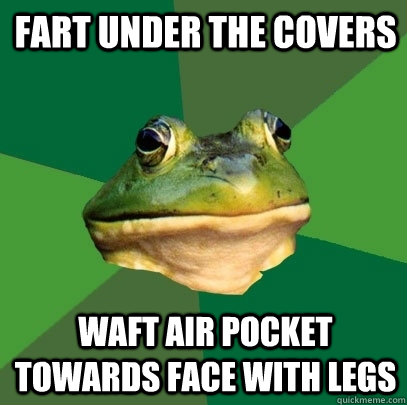 Fart under the covers waft air pocket towards face with legs  Foul Bachelor Frog
