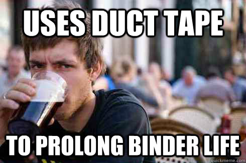Uses duct tape to prolong binder life  Lazy College Senior