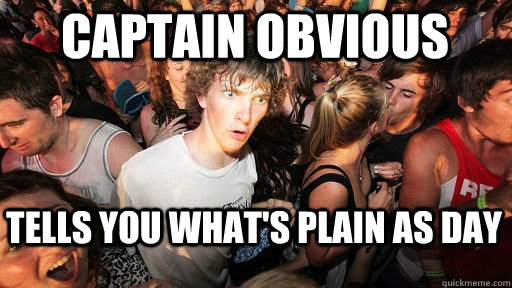 captain obvious tells you what's plain as day  Sudden Clarity Clarence