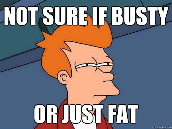 Not sure if busty Or just fat  Futurama Fry
