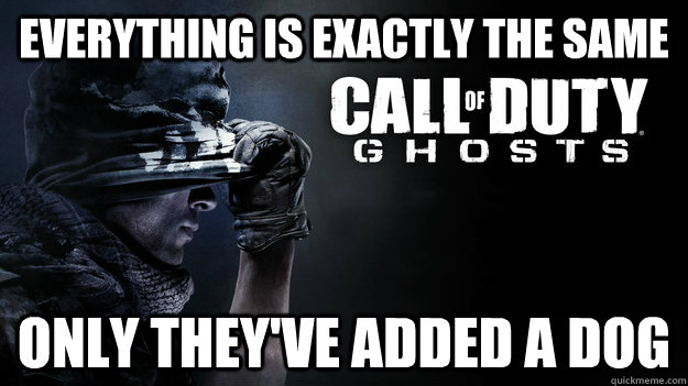 Everything is exactly the same only they've added a dog  Whats new in Call of Duty Ghosts