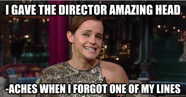 I gave the director amazing head -aches when I forgot one of my lines - I gave the director amazing head -aches when I forgot one of my lines  Emma Watson Troll