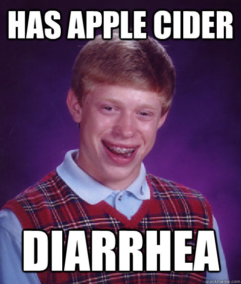 Has apple cider Diarrhea   Bad Luck Brian