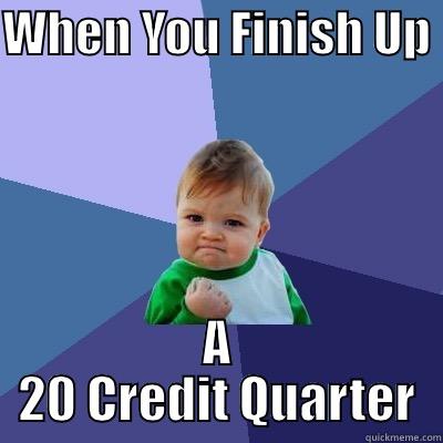 WHEN YOU FINISH UP  A 20 CREDIT QUARTER Success Kid