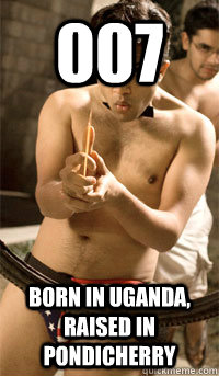 007 Born in Uganda, Raised in Pondicherry  Chatur