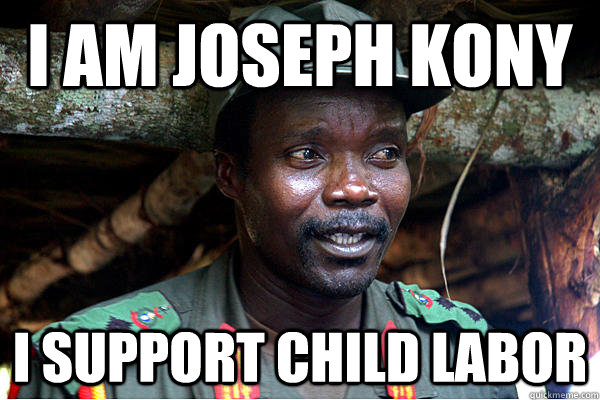 I am Joseph kony  I support child labor - I am Joseph kony  I support child labor  KonyChildlabor