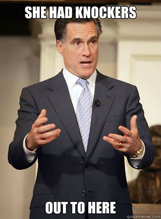 She had knockers Out to here  Relatable Romney
