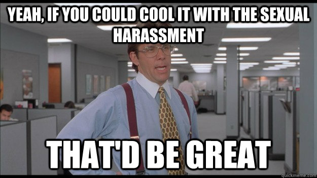 Yeah, if you could cool it with the sexual harassment That'd be great  Office Space Lumbergh HD