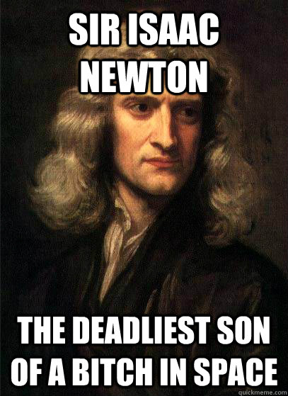 Sir isaac newton the deadliest son of a bitch in space  Sir Isaac Newton