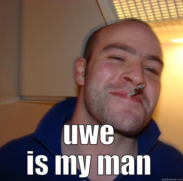  UWE IS MY MAN Good Guy Greg 