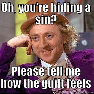 OH, YOU'RE HIDING A SIN? PLEASE TELL ME HOW THE GUILT FEELS Condescending Wonka