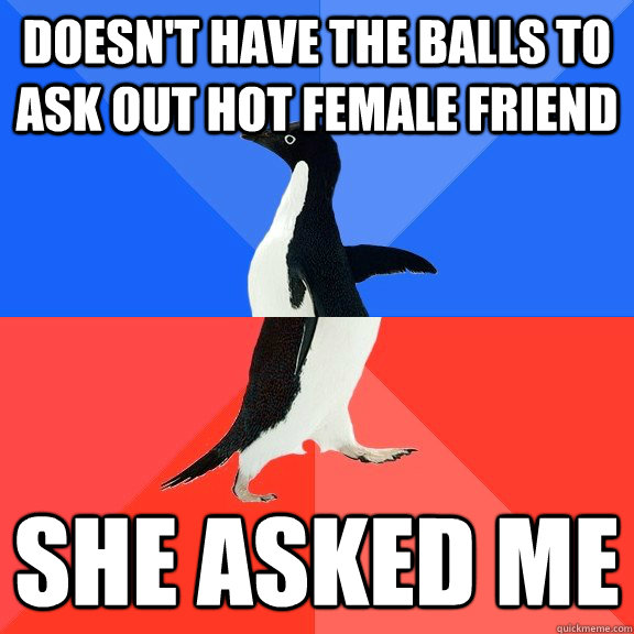 doesn't have the balls to ask out hot female friend she asked me  Socially Awkward Awesome Penguin