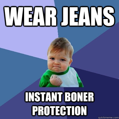 Wear jeans instant boner protection  Success Kid