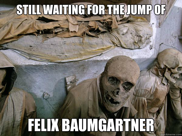 Still waiting for the jump of  Felix Baumgartner   Ridiculously Photogenic Skeleton