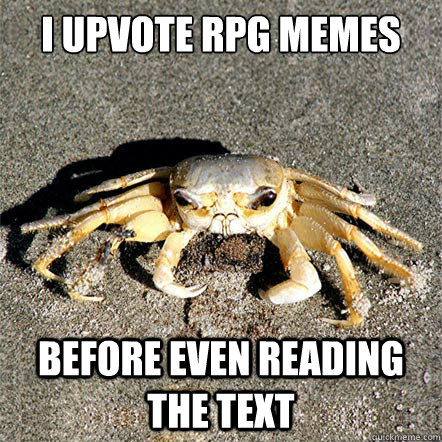 I upvote RPG memes before even reading the text  Confession Crab
