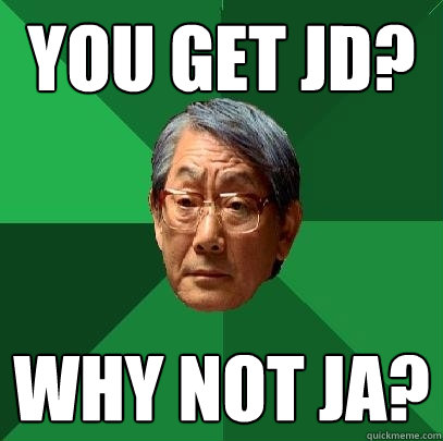you get jd? why not ja?  High Expectations Asian Father