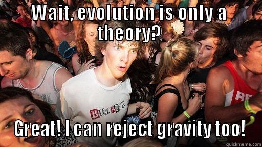 Theories Galore - WAIT, EVOLUTION IS ONLY A THEORY? GREAT! I CAN REJECT GRAVITY TOO! Sudden Clarity Clarence