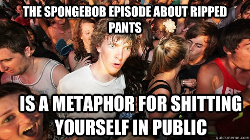 The spongebob episode about ripped pants is a metaphor for shitting yourself in public  Sudden Clarity Clarence