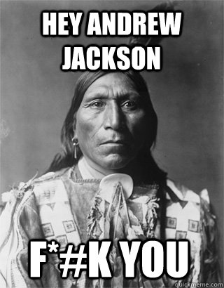 Hey Andrew Jackson F*#k You  Vengeful Native American