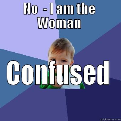 NO  - I AM THE WOMAN CONFUSED Success Kid