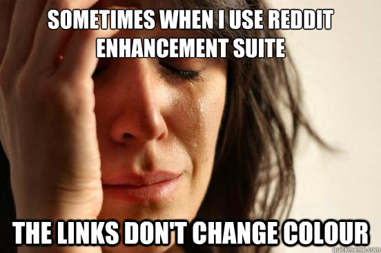 Sometimes When I use Reddit Enhancement Suite  The Links don't change colour  First World Problems