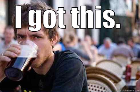So funny! - I GOT THIS.  Lazy College Senior
