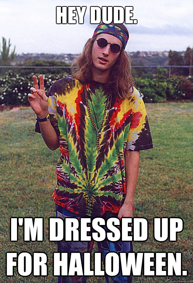 Hey dude. I'm dressed up for halloween. - Hey dude. I'm dressed up for halloween.  Freshman Hippie