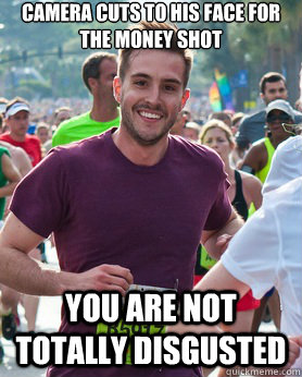 Camera cuts to his face for the money shot You are not totally disgusted  Ridiculously photogenic guy