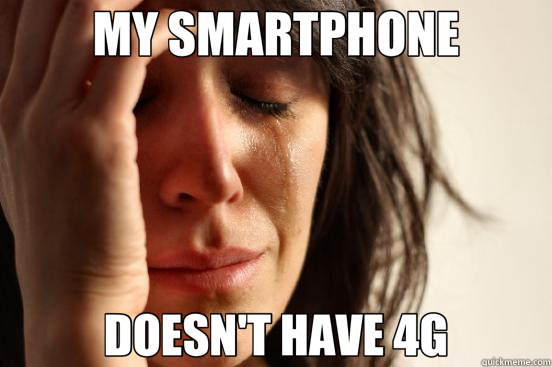 MY SMARTPHONE DOESN'T HAVE 4G  First World Problems