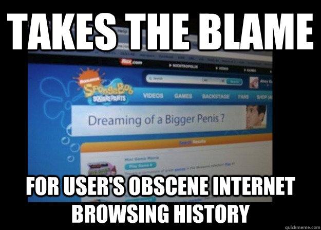 Takes the blame for user's obscene internet browsing history - Takes the blame for user's obscene internet browsing history  Good Guy Nickelodeon