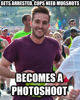 Gets arrested, cops need mugshots Becomes a photoshoot  Ridiculously photogenic guy