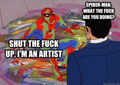 Spider-Man, what the fuck are you doing? SHUT THE FUCK UP, I'M AN ARTIST - Spider-Man, what the fuck are you doing? SHUT THE FUCK UP, I'M AN ARTIST  Misc