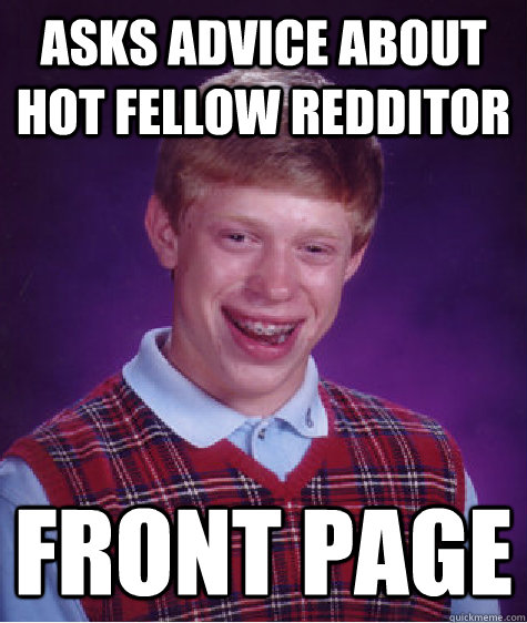 asks advice about hot fellow redditor front page  Bad Luck Brian