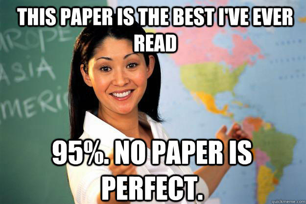 This paper is the best i've ever read 95%. No paper is perfect. - This paper is the best i've ever read 95%. No paper is perfect.  Unhelpful High School Teacher