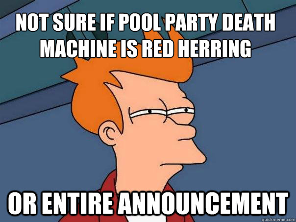 Not sure if Pool Party Death Machine is red herring Or entire announcement  Futurama Fry