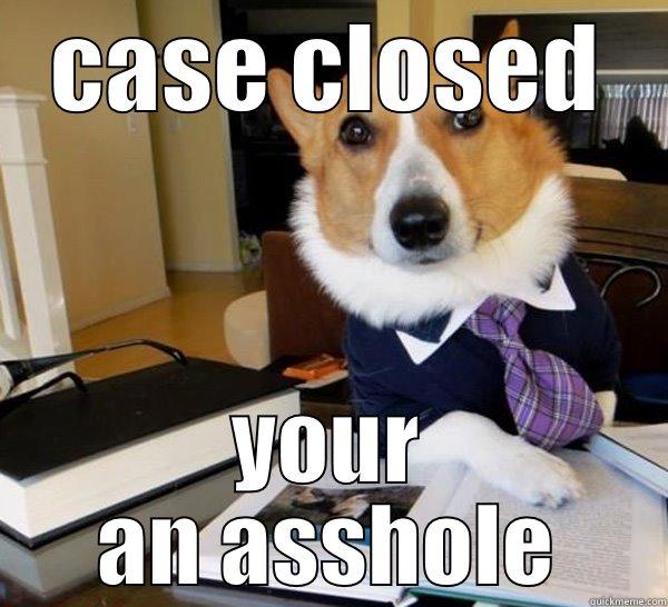 case closed - CASE CLOSED YOUR AN ASSHOLE Lawyer Dog